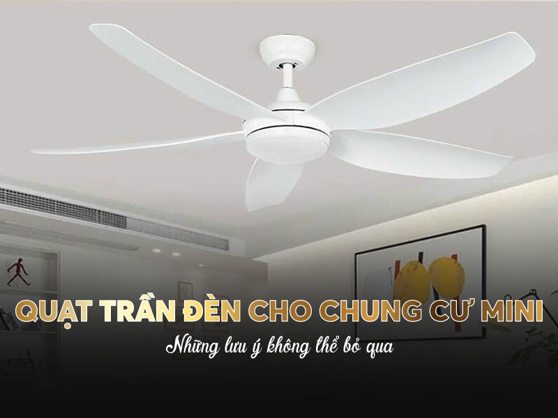 Quạt trần đèn cho chung cư mini – Những lưu ý không thể bỏ qua