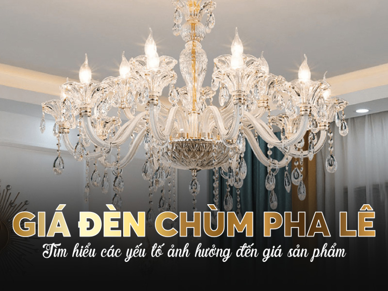 Giá đèn chùm pha lê – Tìm hiểu các yếu tố ảnh hưởng đến giá sản phẩm