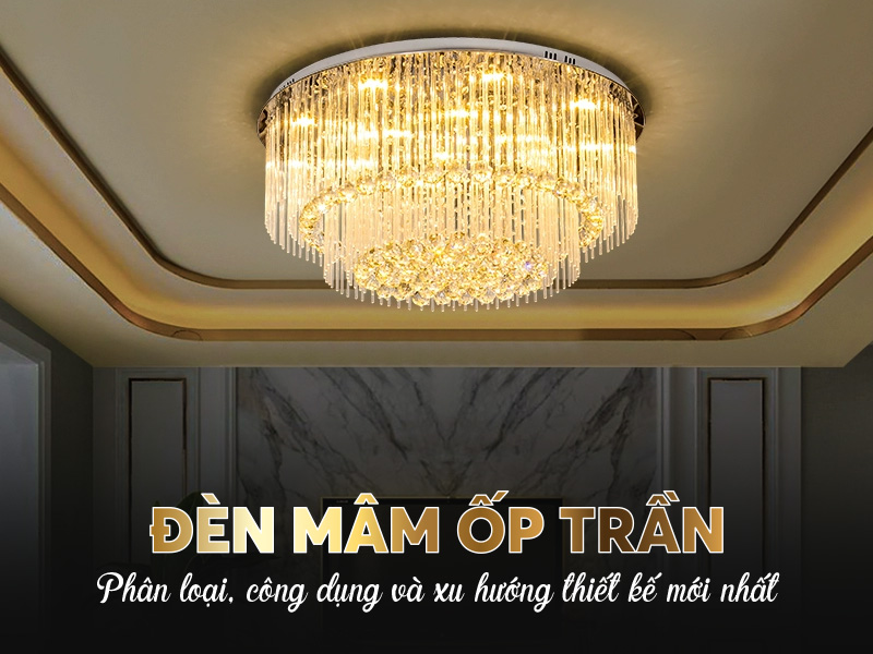 Đèn mâm ốp trần: Phân loại, công dụng và xu hướng thiết kế mới nhất